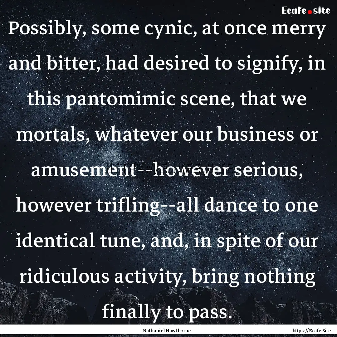 Possibly, some cynic, at once merry and bitter,.... : Quote by Nathaniel Hawthorne