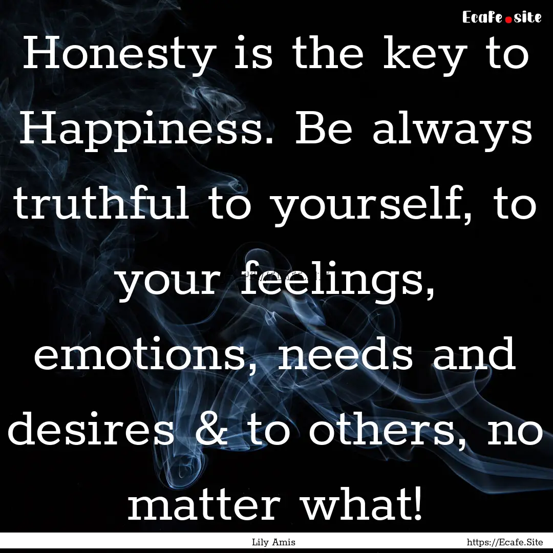 Honesty is the key to Happiness. Be always.... : Quote by Lily Amis