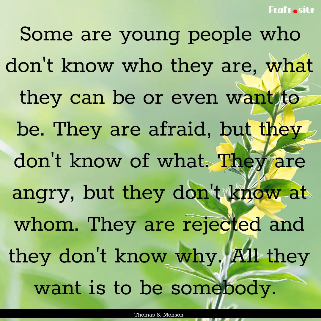 Some are young people who don't know who.... : Quote by Thomas S. Monson