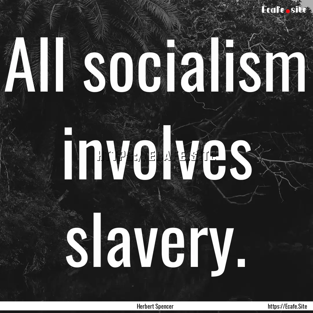 All socialism involves slavery. : Quote by Herbert Spencer