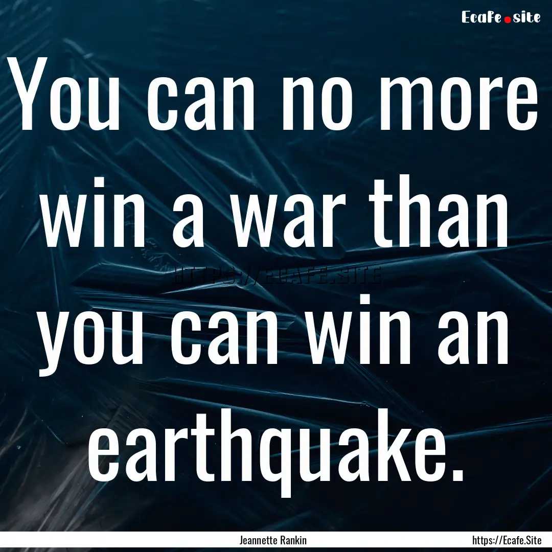 You can no more win a war than you can win.... : Quote by Jeannette Rankin