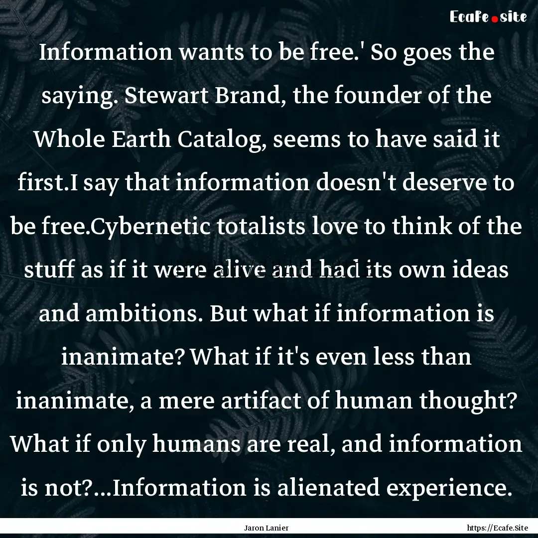 Information wants to be free.' So goes the.... : Quote by Jaron Lanier