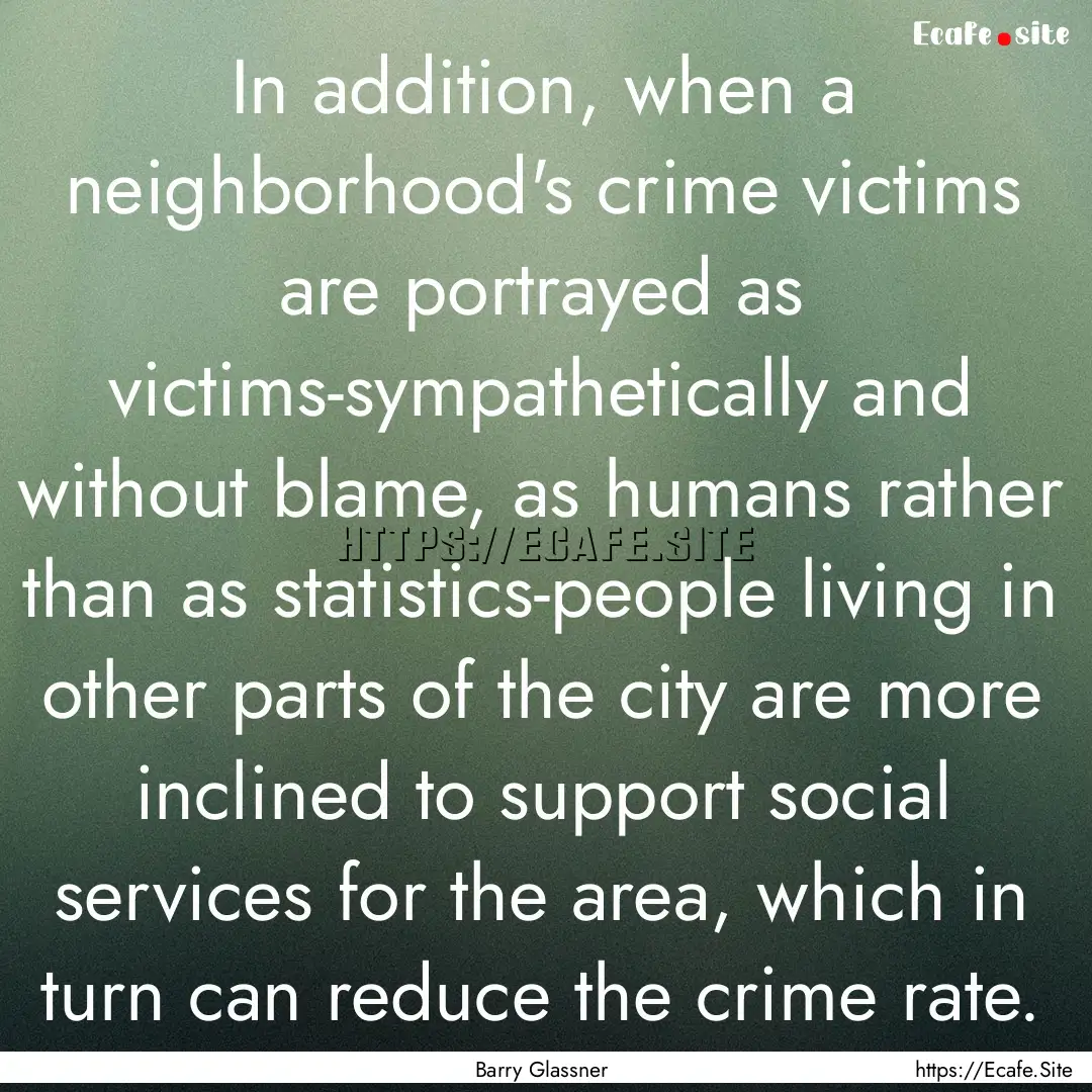 In addition, when a neighborhood's crime.... : Quote by Barry Glassner