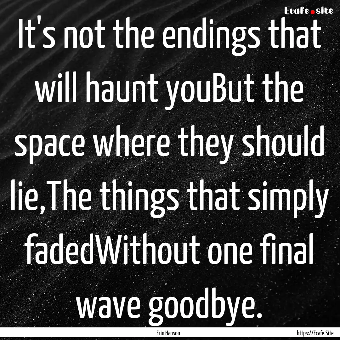 It's not the endings that will haunt youBut.... : Quote by Erin Hanson