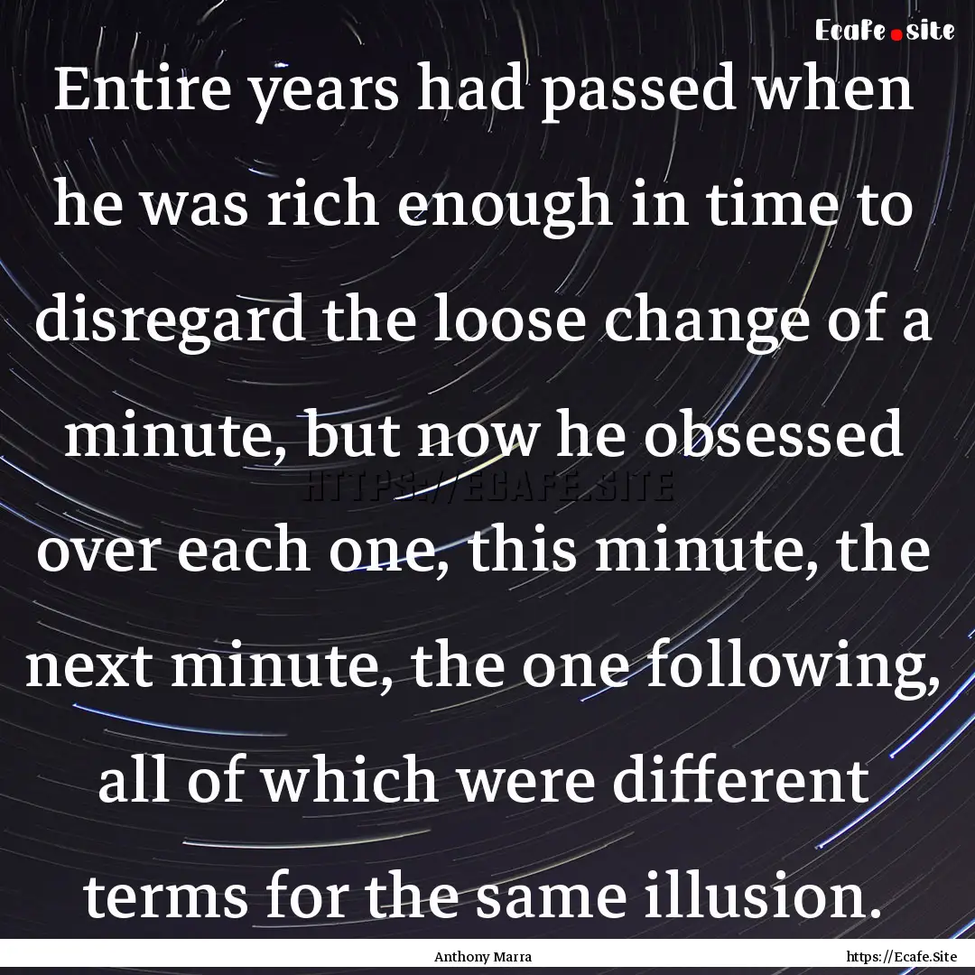 Entire years had passed when he was rich.... : Quote by Anthony Marra