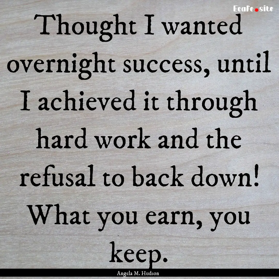 Thought I wanted overnight success, until.... : Quote by Angela M. Hudson