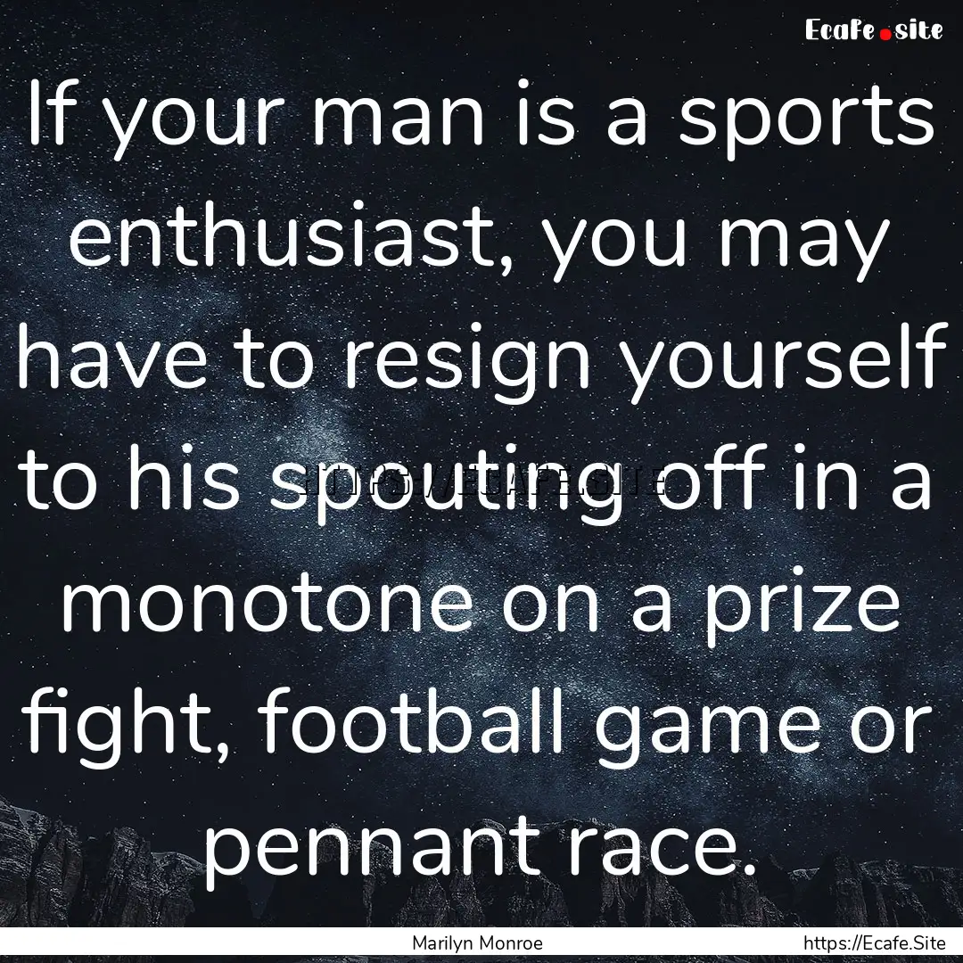 If your man is a sports enthusiast, you may.... : Quote by Marilyn Monroe