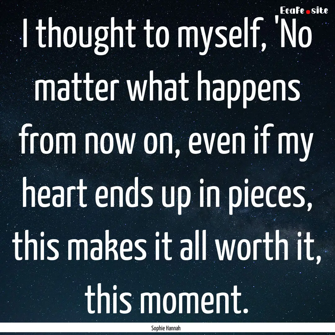 I thought to myself, 'No matter what happens.... : Quote by Sophie Hannah