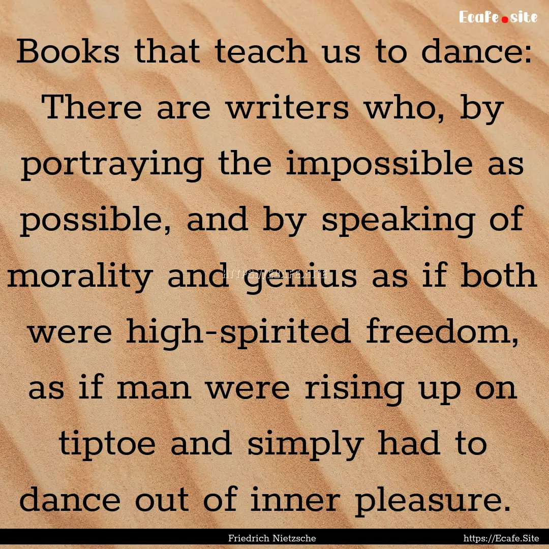 Books that teach us to dance: There are writers.... : Quote by Friedrich Nietzsche