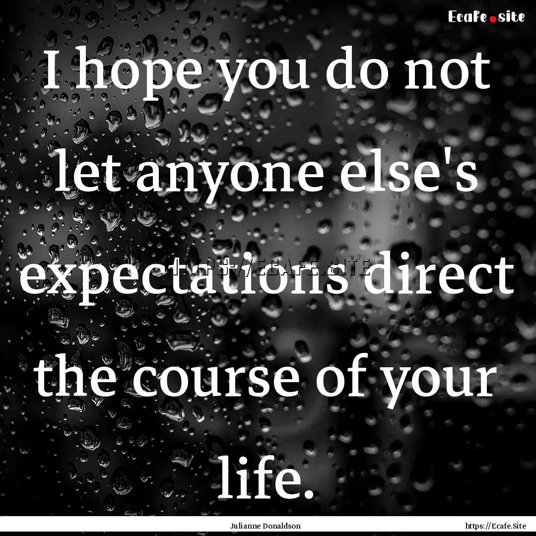 I hope you do not let anyone else's expectations.... : Quote by Julianne Donaldson