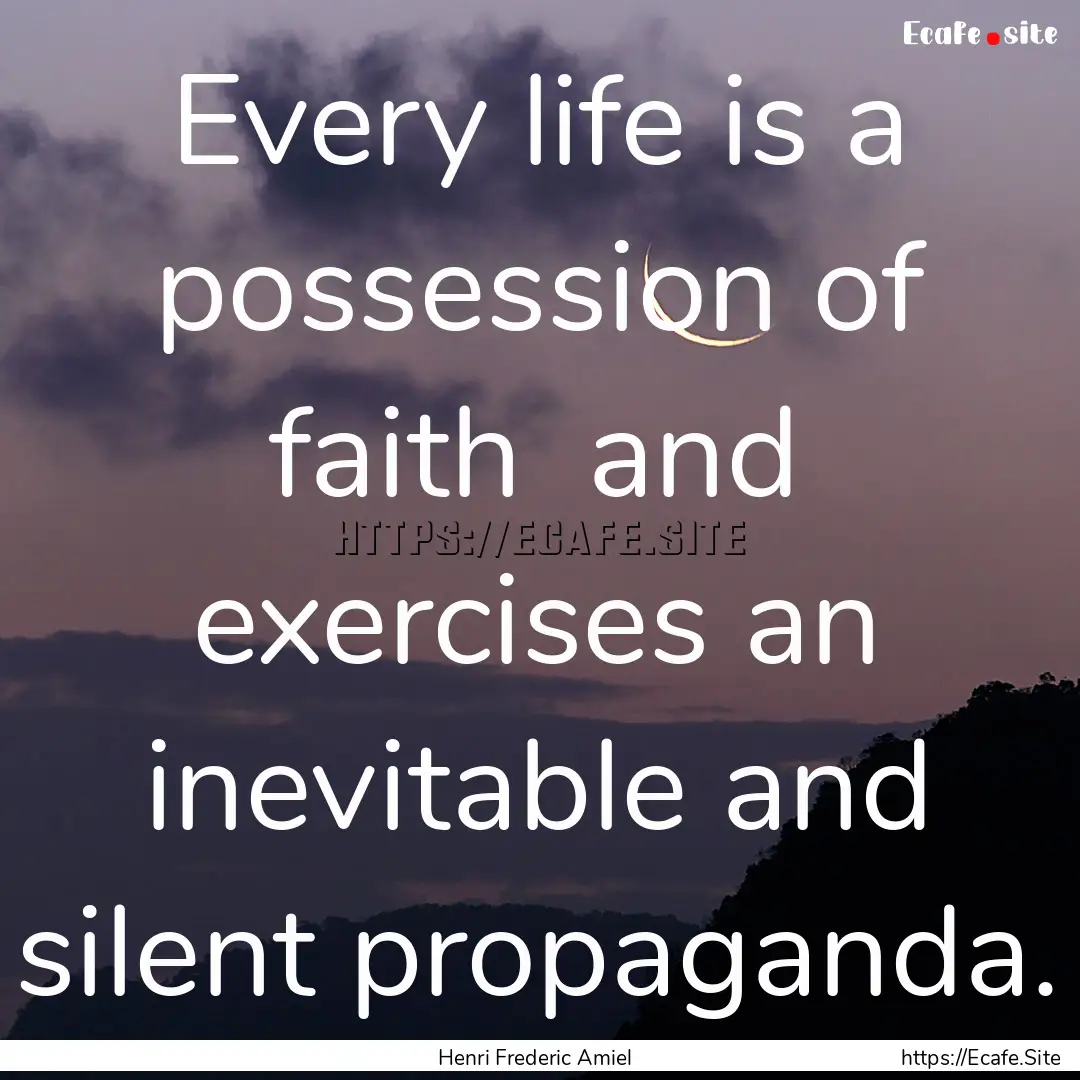 Every life is a possession of faith and.... : Quote by Henri Frederic Amiel