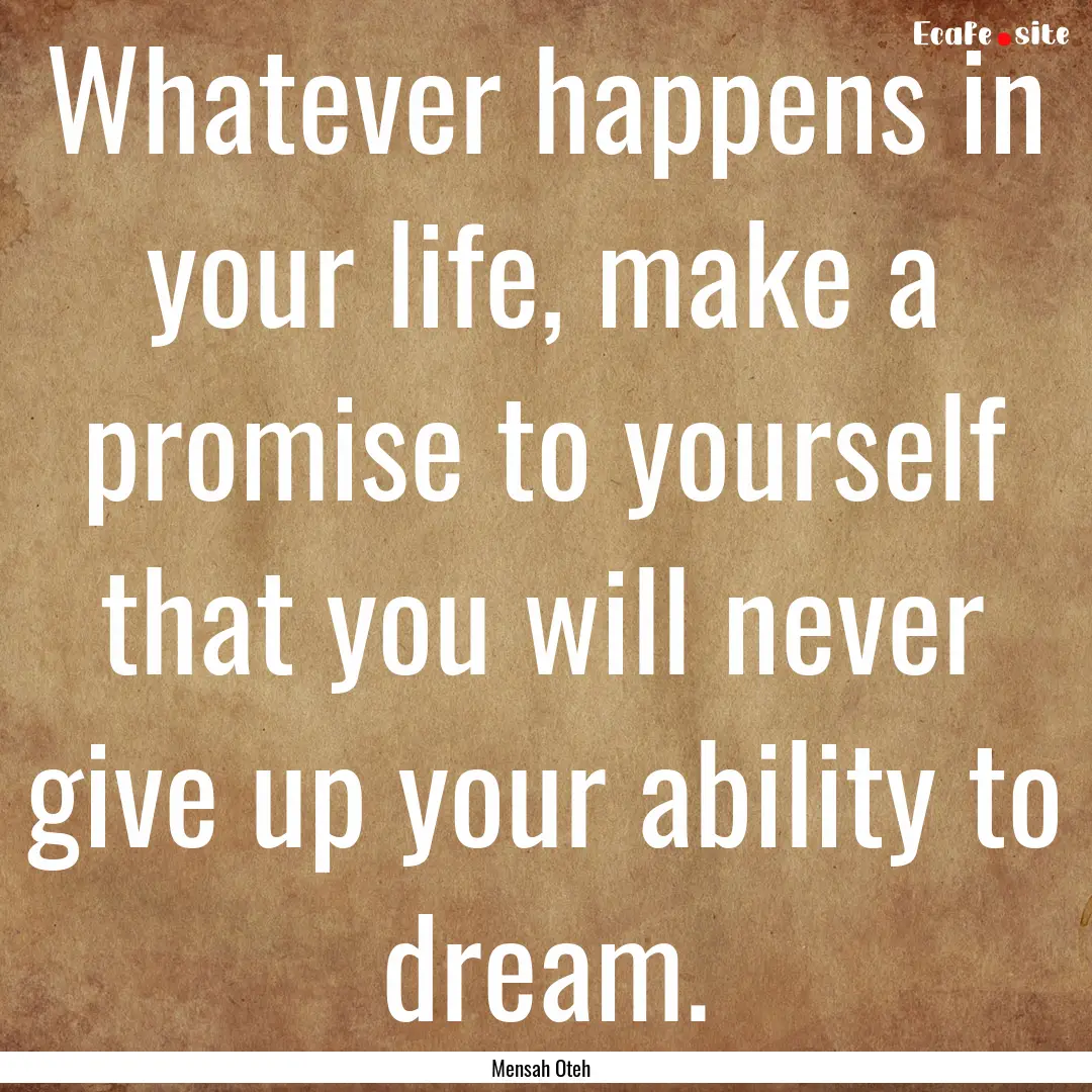 Whatever happens in your life, make a promise.... : Quote by Mensah Oteh