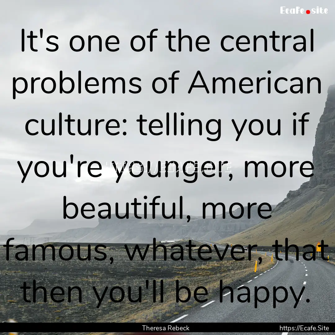 It's one of the central problems of American.... : Quote by Theresa Rebeck