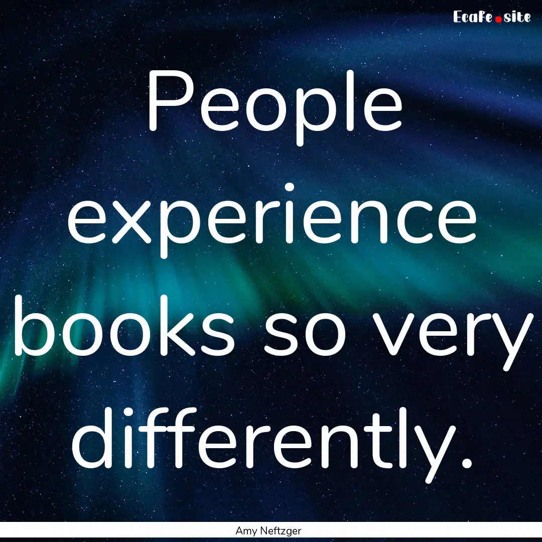 People experience books so very differently..... : Quote by Amy Neftzger