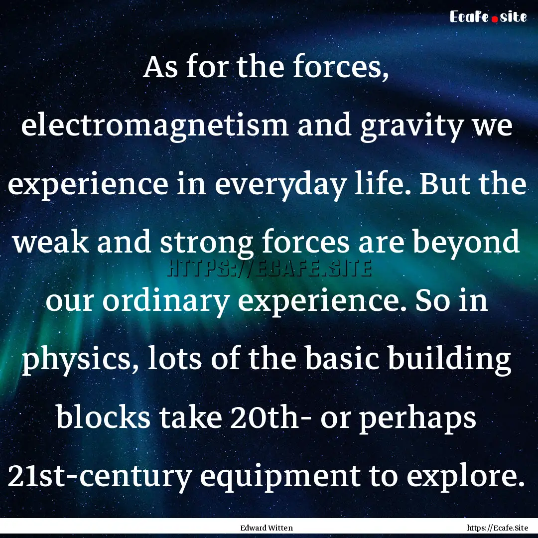 As for the forces, electromagnetism and gravity.... : Quote by Edward Witten