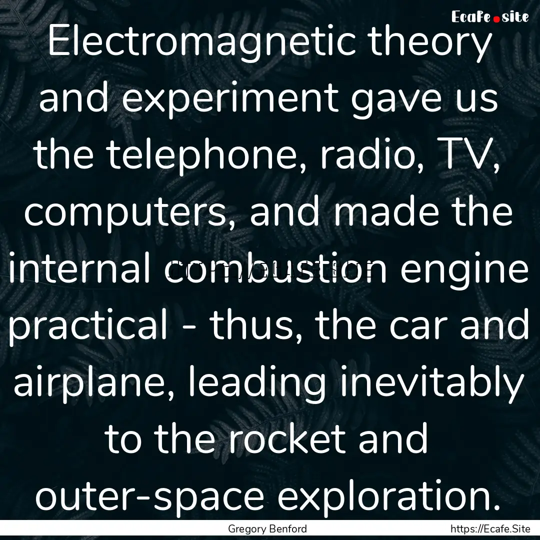 Electromagnetic theory and experiment gave.... : Quote by Gregory Benford