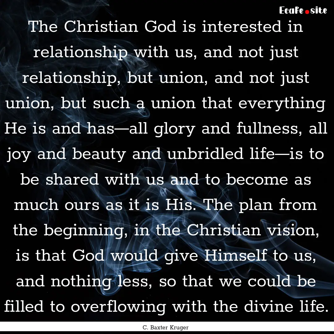 The Christian God is interested in relationship.... : Quote by C. Baxter Kruger