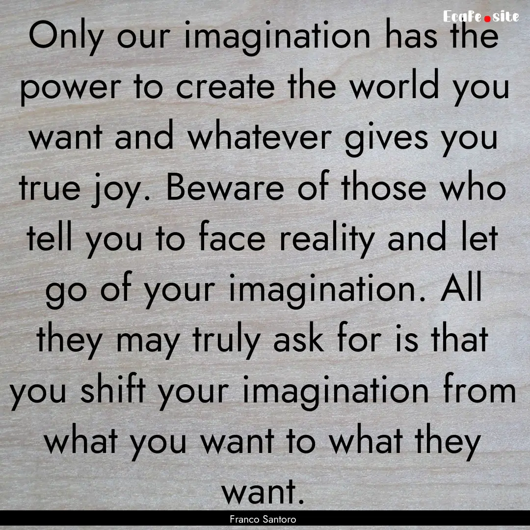 Only our imagination has the power to create.... : Quote by Franco Santoro