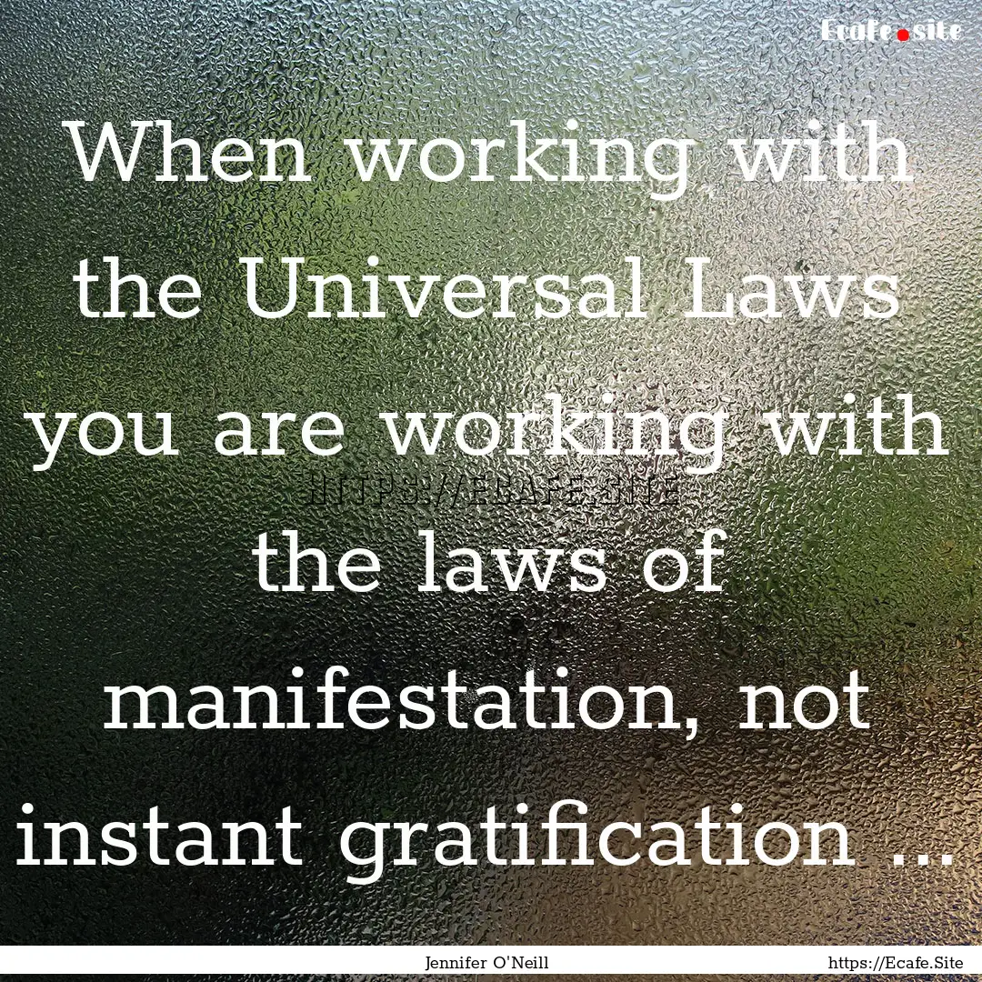 When working with the Universal Laws you.... : Quote by Jennifer O'Neill