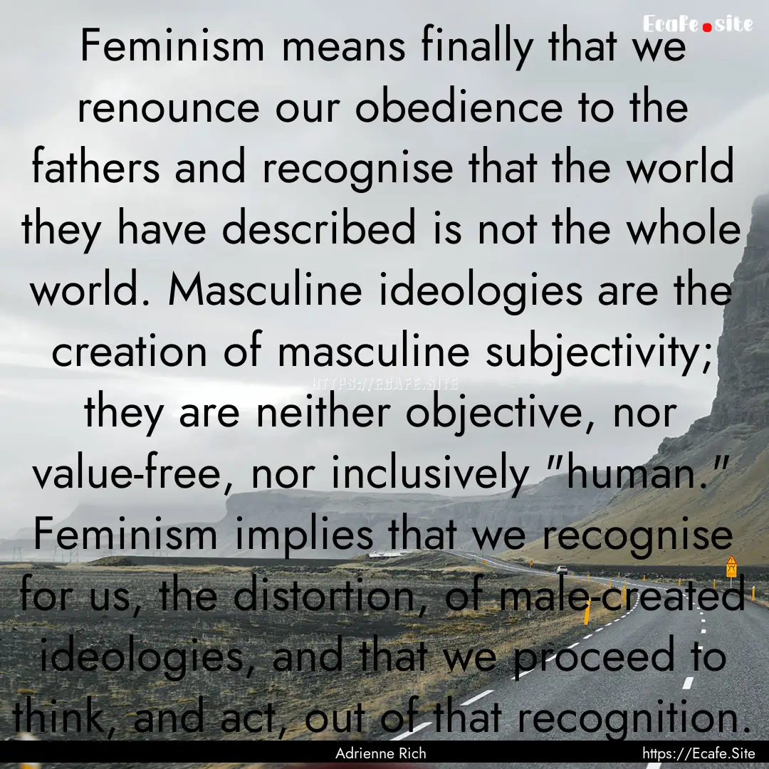 Feminism means finally that we renounce our.... : Quote by Adrienne Rich