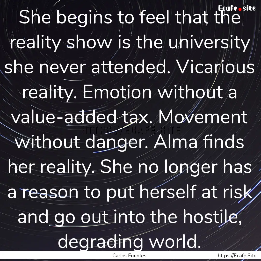 She begins to feel that the reality show.... : Quote by Carlos Fuentes