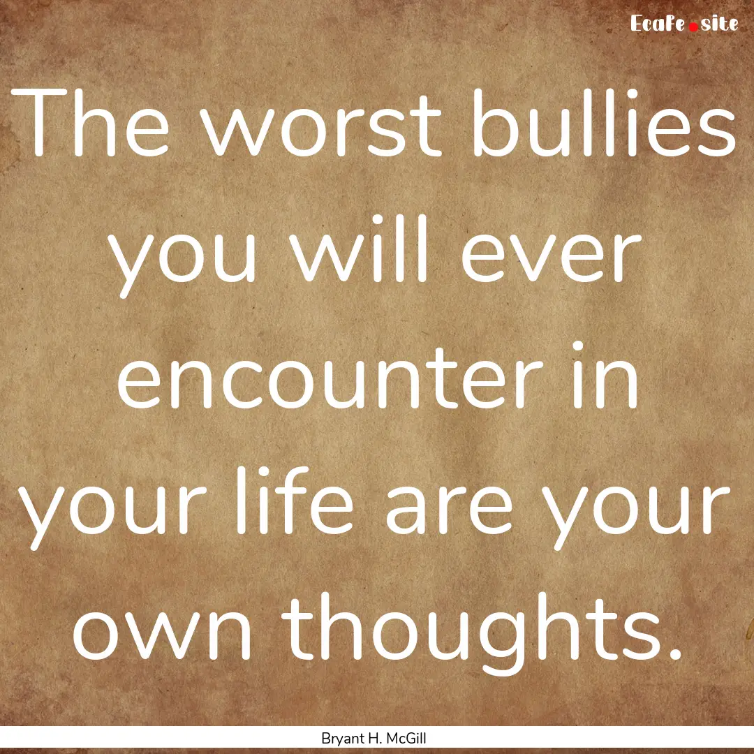 The worst bullies you will ever encounter.... : Quote by Bryant H. McGill