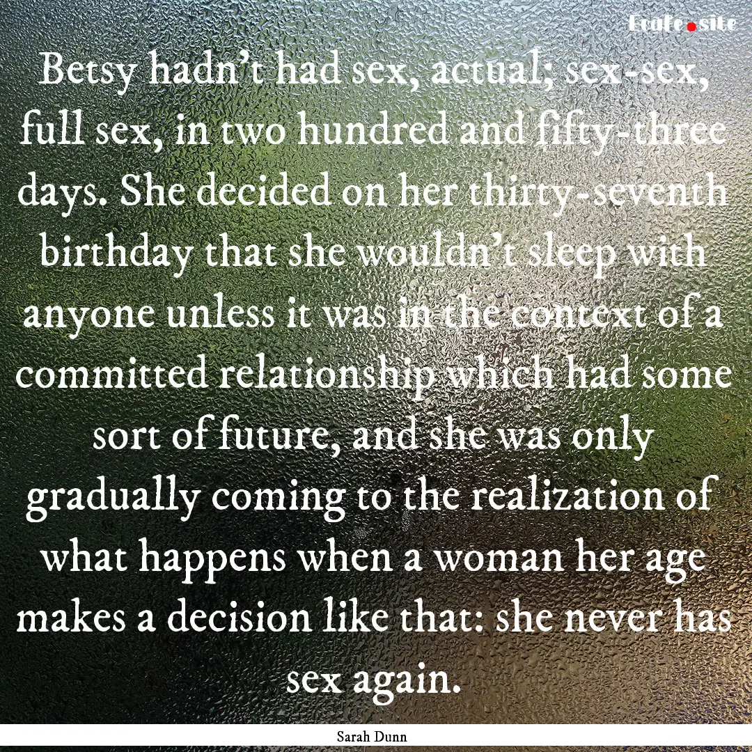 Betsy hadn't had sex, actual; sex-sex, full.... : Quote by Sarah Dunn