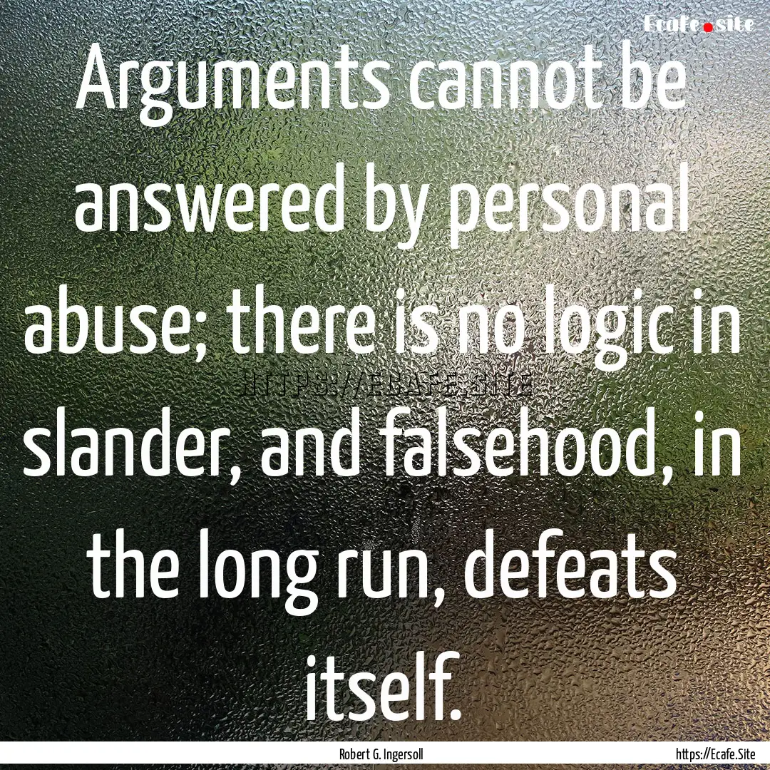 Arguments cannot be answered by personal.... : Quote by Robert G. Ingersoll