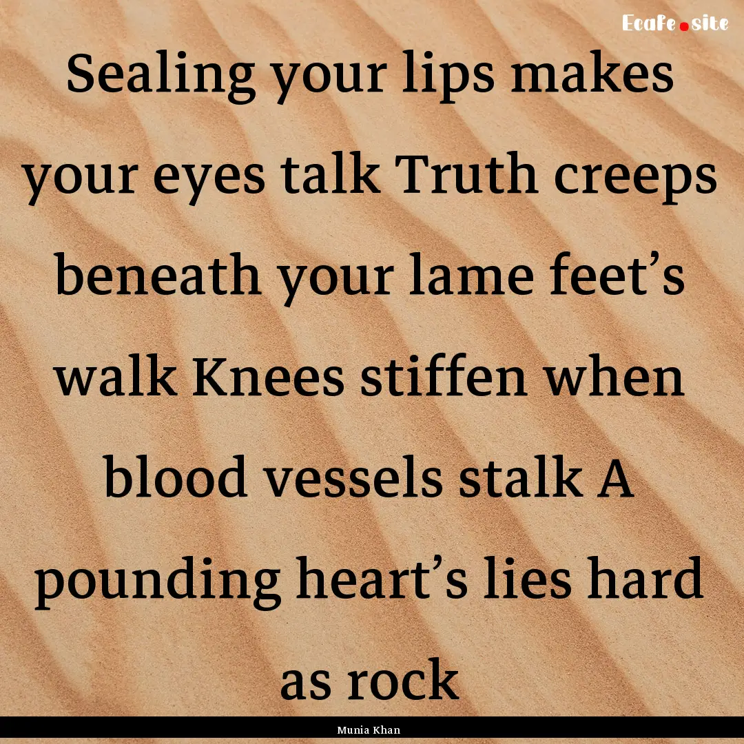 Sealing your lips makes your eyes talk Truth.... : Quote by Munia Khan