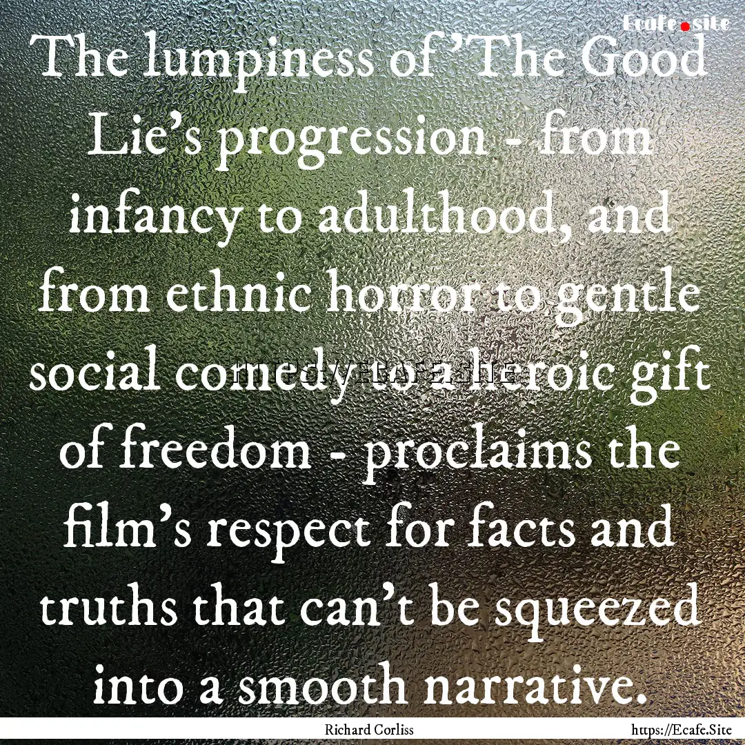 The lumpiness of 'The Good Lie's progression.... : Quote by Richard Corliss