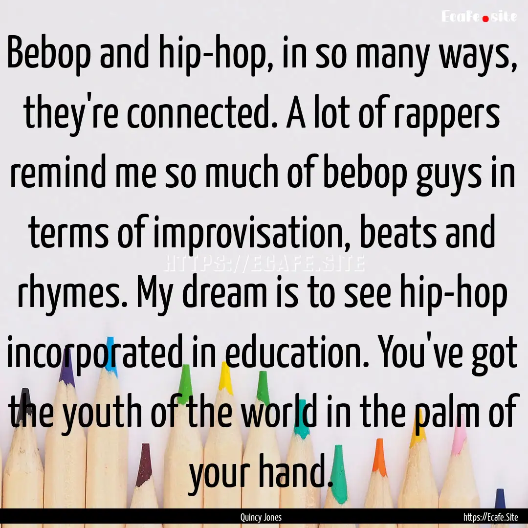 Bebop and hip-hop, in so many ways, they're.... : Quote by Quincy Jones