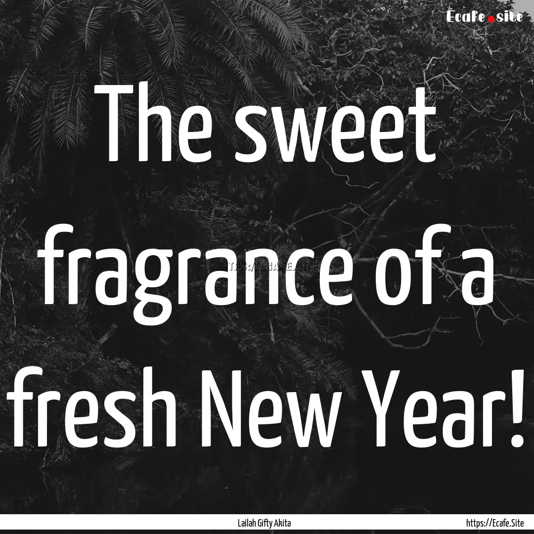 The sweet fragrance of a fresh New Year! : Quote by Lailah Gifty Akita