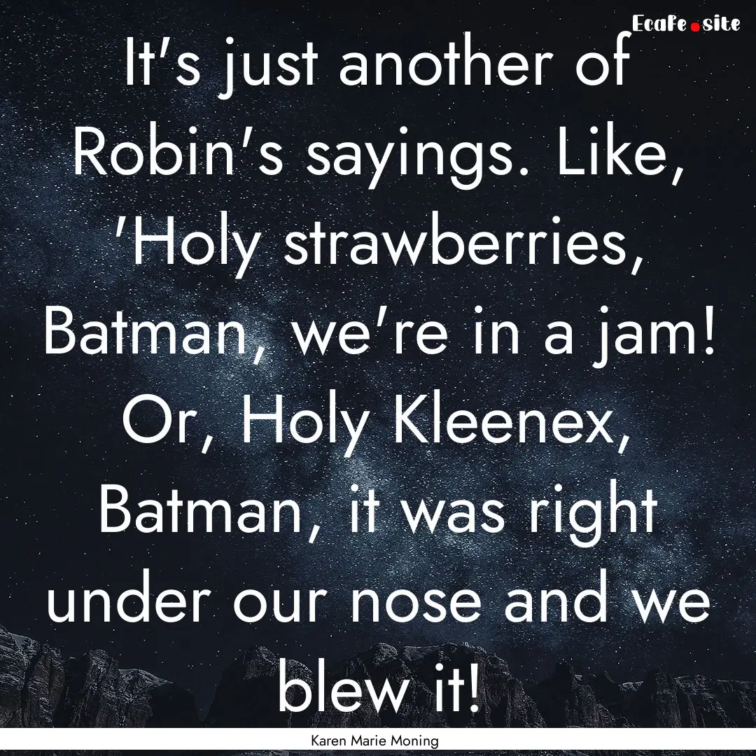 It's just another of Robin's sayings. Like,.... : Quote by Karen Marie Moning