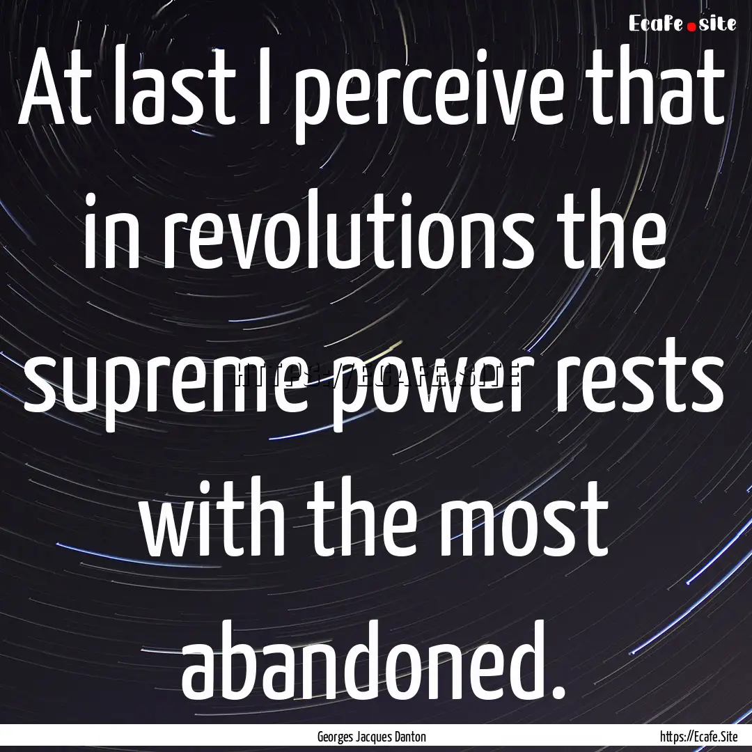 At last I perceive that in revolutions the.... : Quote by Georges Jacques Danton