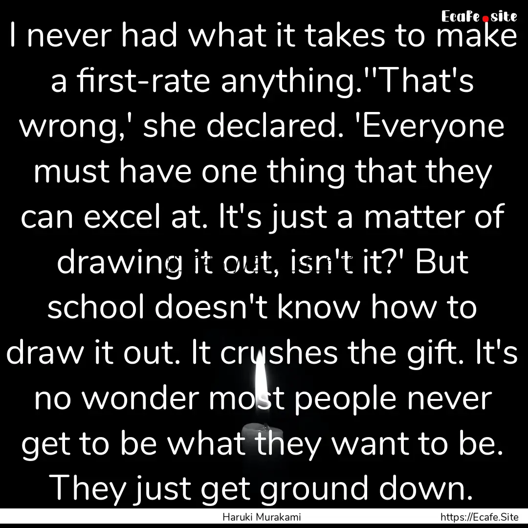 I never had what it takes to make a first-rate.... : Quote by Haruki Murakami