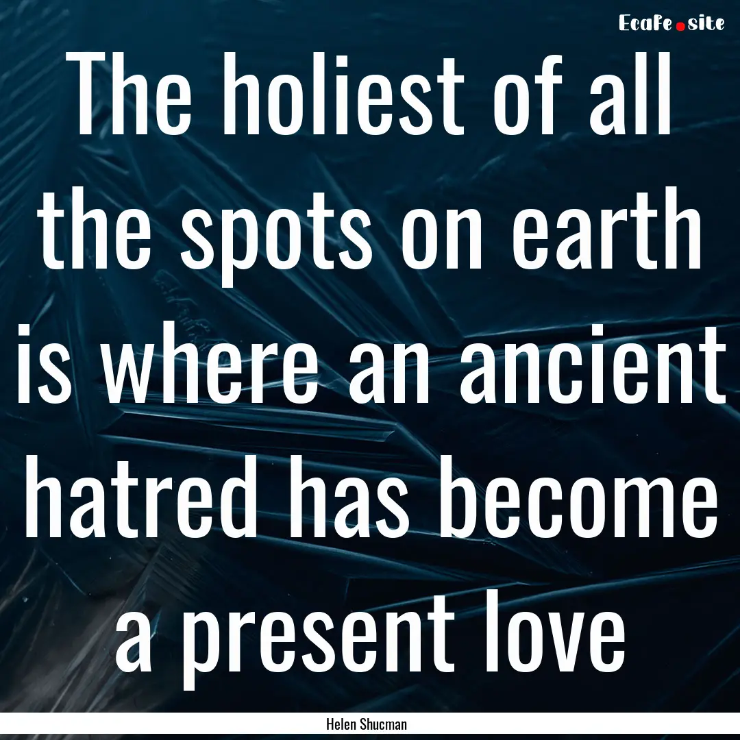 The holiest of all the spots on earth is.... : Quote by Helen Shucman