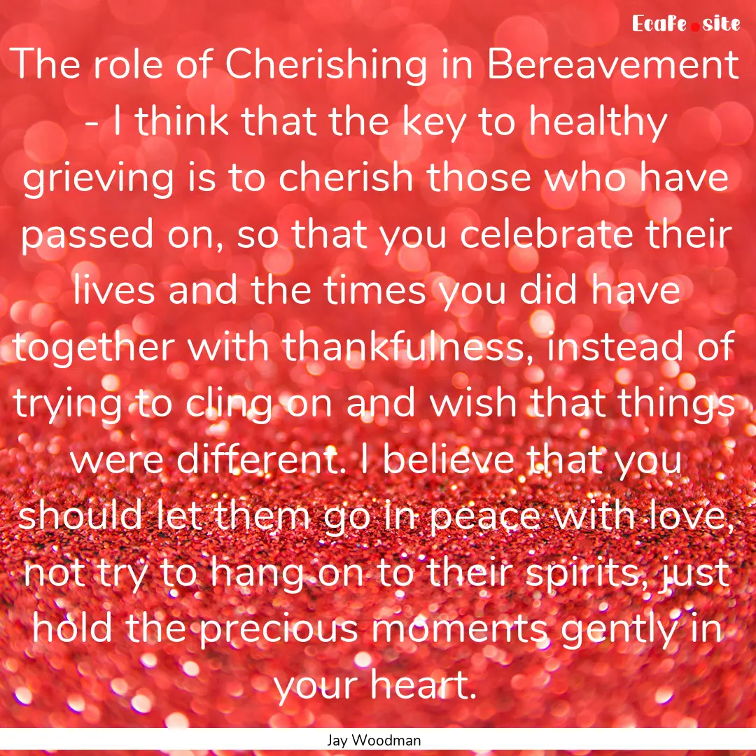 The role of Cherishing in Bereavement - I.... : Quote by Jay Woodman