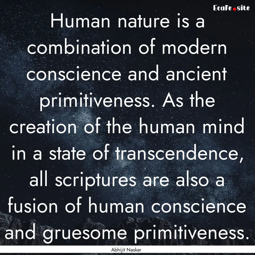 Human nature is a combination of modern conscience.... : Quote by Abhijit Naskar