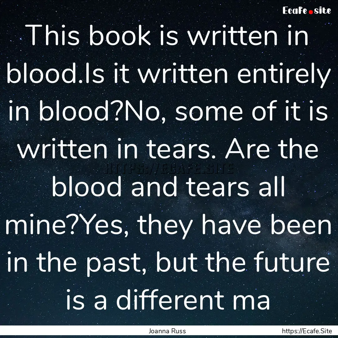 This book is written in blood.Is it written.... : Quote by Joanna Russ