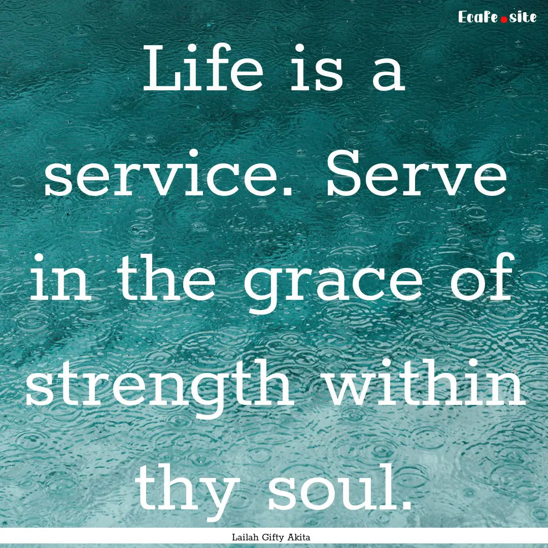 Life is a service. Serve in the grace of.... : Quote by Lailah Gifty Akita