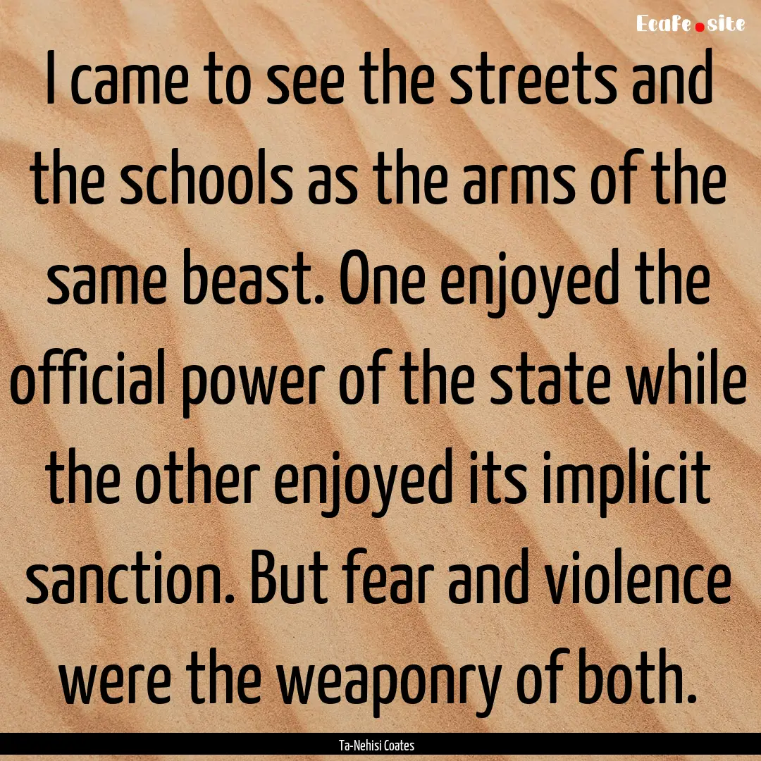 I came to see the streets and the schools.... : Quote by Ta-Nehisi Coates