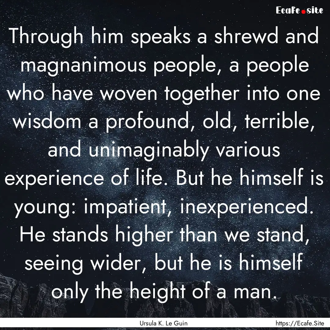 Through him speaks a shrewd and magnanimous.... : Quote by Ursula K. Le Guin