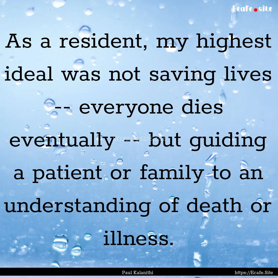 As a resident, my highest ideal was not saving.... : Quote by Paul Kalanithi