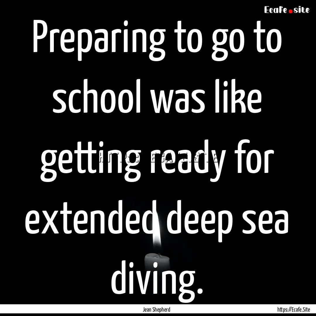 Preparing to go to school was like getting.... : Quote by Jean Shepherd