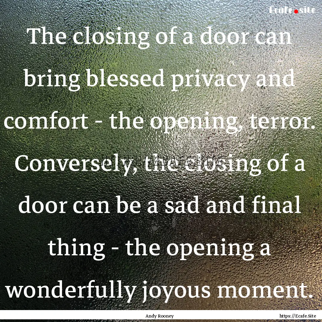 The closing of a door can bring blessed privacy.... : Quote by Andy Rooney