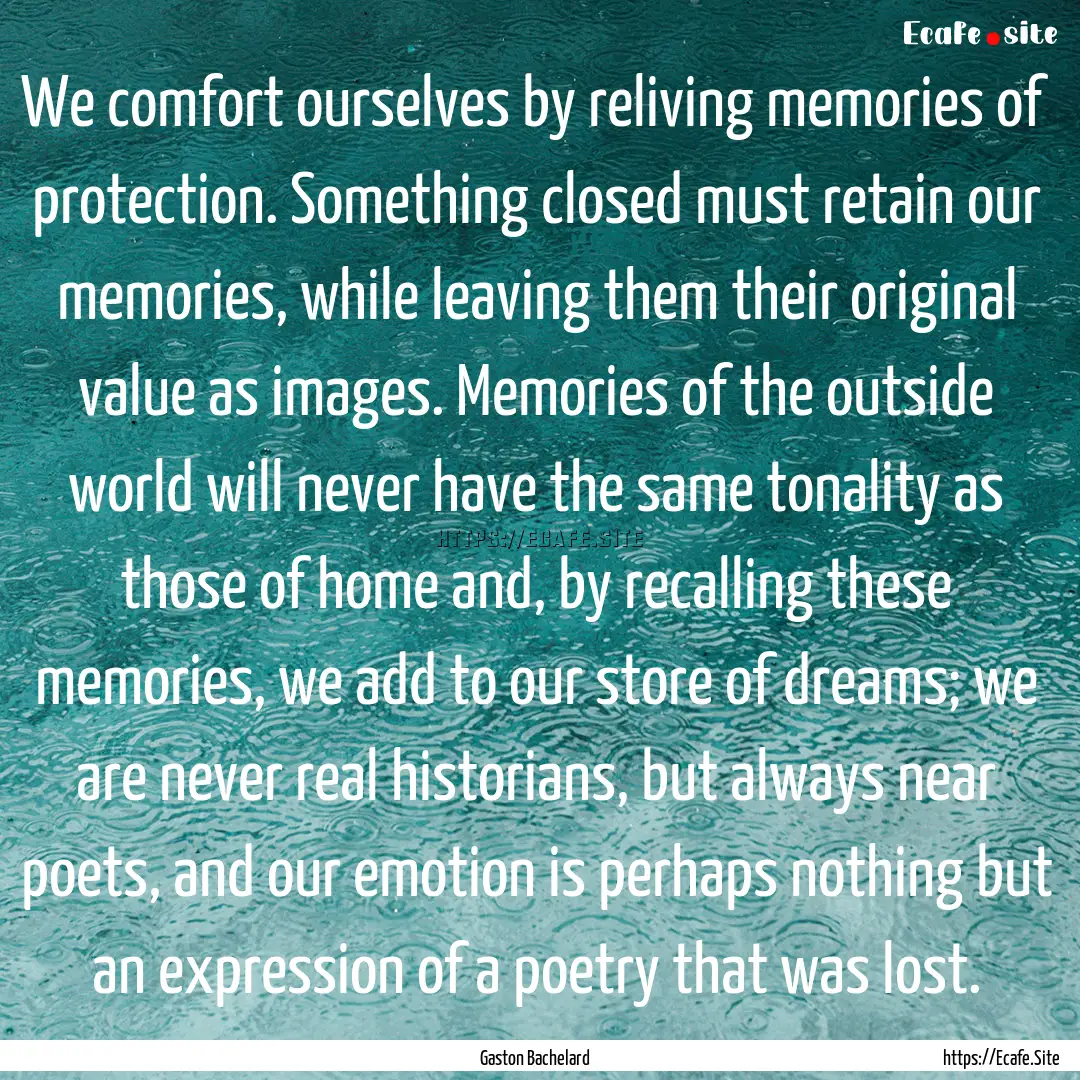 We comfort ourselves by reliving memories.... : Quote by Gaston Bachelard