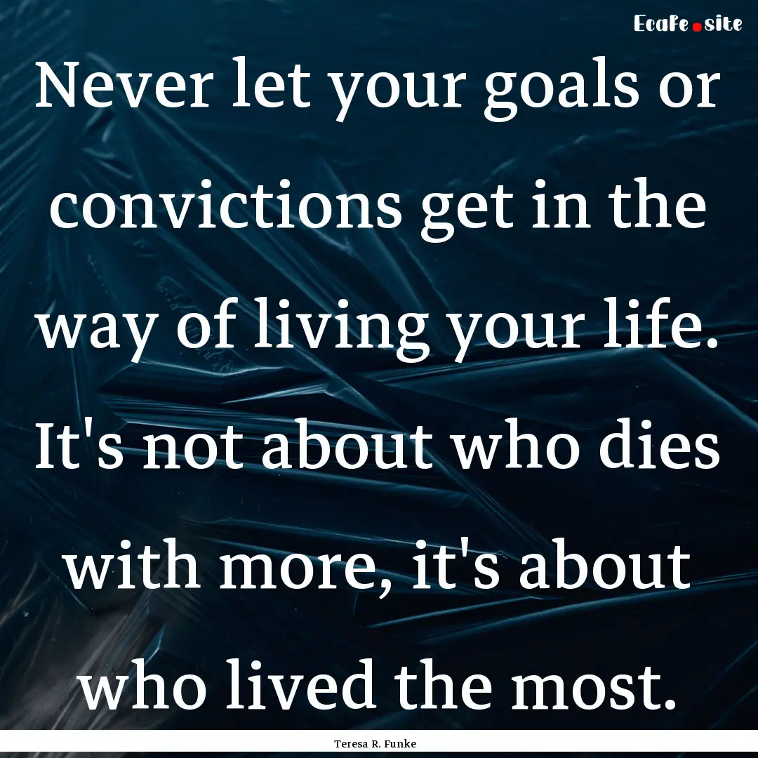 Never let your goals or convictions get in.... : Quote by Teresa R. Funke