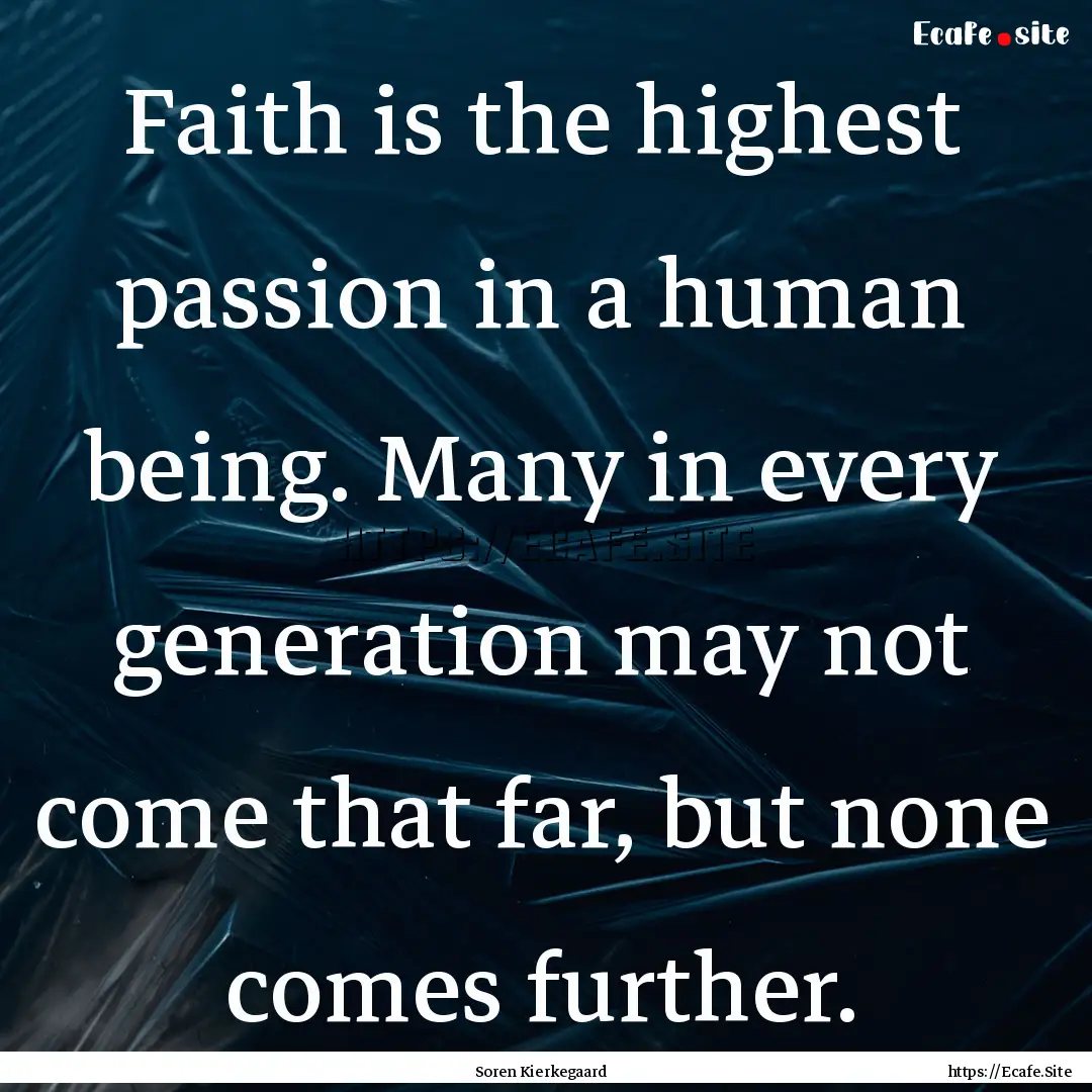 Faith is the highest passion in a human being..... : Quote by Soren Kierkegaard