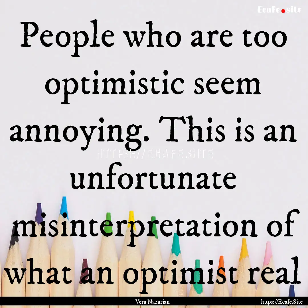 People who are too optimistic seem annoying..... : Quote by Vera Nazarian