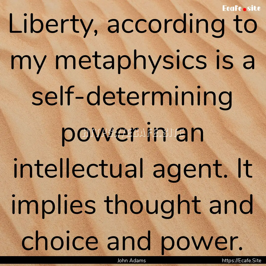 Liberty, according to my metaphysics is a.... : Quote by John Adams